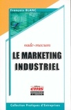 François Blanc - Le marketing industriel - Vade-mecum.