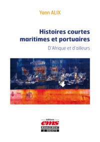 Yann Alix - Histoires courtes maritimes et portuaires - D'Afrique et d'ailleurs.