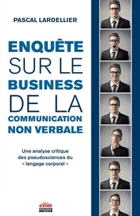 Pascal Lardellier - Enquête sur le business de la communication non-verbale - Une analyse critique des pseudosciences du "langage corporel".