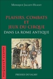 Monique Jallet-Huant - Plaisirs, combats et jeux du cirque dans la Rome antique.