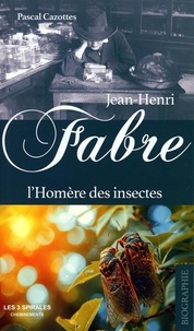 Pascal Cazottes - Jean-Henri Fabre - L'Homère des insectes.