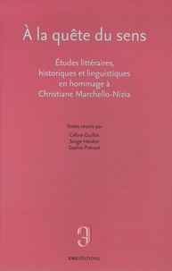 Céline Guillot et Serge Heiden - A la quête du sens - Etudes littéraires, historiques et linguistiques en hommage à Christiane Marchello-Nizia.