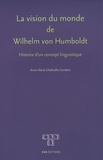 Anne-Marie Chabrolle-Cerretini - La vision du monde de Wilhelm von Humboldt - Histoire d'un concept linguistique.