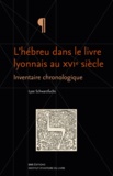 Lyse Schwarzfuchs - L'hébreu dans le livre lyonnais au XVIe siècle - Inventaire chronologique.