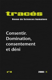 Marcela Iacub et Christian Ingrao - Tracés N° 14, 2008/1 : Consentir : domination, consentement et déni.