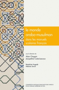 Alain Choppin et Jacqueline Costa-Lascoux - Le monde arabo-musulman dans les manuels scolaires français - Histoire, géographie, éducation civique, français.