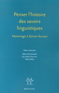 Sylvie Archaimbault et Jean-Marie Fournier - Penser l'histoire des savoirs linguistiques - Hommage à Sylvain Auroux.