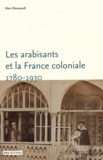 Alain Messaoudi - Les arabisants et la France coloniale - Savants, conseillers, médiateurs (1780-1930).