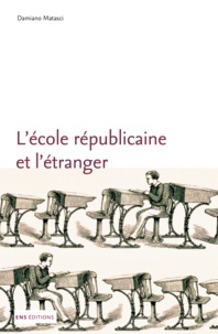 Damiano Matasci - L'école républicaine et l'étranger - Une histoire internationale des réformes scolaires en France (1870-1914).