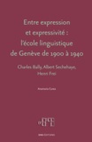 Anamaria Curea - Entre expression et expressivité : l'école linguistique de Genève de 1900 à 1940 - Charles Bally, Albert Sechehaye, Henri Frei.