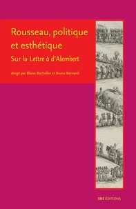 Blaise Bachofen - Rousseau, politique et esthétique - Sur la Lettre à d'Alembert.