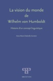 Anne-Marie Chabrolle-Cerretini - La vision du monde de Wilhelm von Humboldt - Histoire d'un concept linguistique.