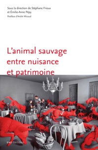 Stéphane Frioux et Emilie-Anne Pépy - L'animal sauvage entre nuisance et patrimoine : France, XVIe-XXIe siècles - France, XVIe-XXIe siècle.