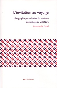 Emmanuelle Peyvel - L'invitation au voyage - Géographie postcoloniale du tourisme domestique au Viêt Nam.