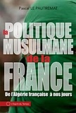 Pascal Le Pautremat - La politique musulmane de la France - De l'Algérie française à nos jours.