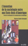Pierre Saint-Arnaud - L'invention de la sociologie noire aux Etats-Unis d'Amérique - Essai en sociologie de la connaissance scientifique.