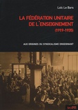 Loïc Le Bars - La Fédération unitaire de l'enseignement (1919-1935) - Aux origines du syndicalisme enseignant.