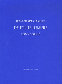 Jean-Pierre Cannet et Tony Soulié - De toute lumière.