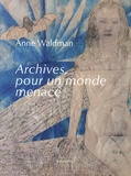 Anne Waldman - Archives, pour un monde menacé.