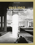 Didier Mouchel - La reconstruction de la Normandie (1945-1962) - Archives photographiques du MRU.