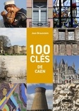 Jean Braunstein - 100 clés pour comprendre Caen.