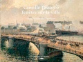 Claire Durand-Ruel Snollaerts - Camille Pissarro, fenêtre sur la ville - Rouen, Dieppe, Le Havre, Paris.