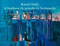 Laurent Manoeuvre - Raoul Dufy, le bonheur de peindre la Normandie.