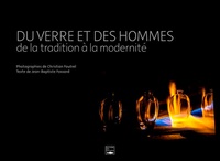 Christian Foutrel et Jean-Baptiste Fossard - Du verre et des hommes - De la tradition à la modernité.