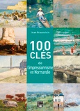 Jean Braunstein - 100 clés pour comprendre l'impressionnisme en Normandie.