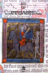 Jacques Verrier - Chrétiens ou païens ? - Le culte de saint Martin en Forez.