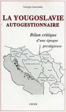 Georges Guezennec - La Yougoslavie autogestionnaire - Bilan critique d'une époque prestigieuse.