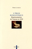 Pierre Laforgue - L'éros romantique - Représentations de l'amour en 1830.