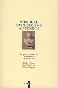 Michel Arrous - Stendhal et l'héroïsme au féminin.