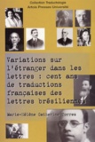 Marie-Hélène-Catherine Torres - Variations sur l'étranger dans les lettres : cent ans de traductions françaises des lettres brésiliennes.