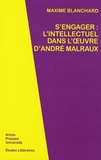 Maxime Blanchard - S'engager : l'intellectuel dans l'oeuvre d'André Malraux.