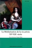 Agnès Walch - La médiatisation de la vie privée XVe-XXe siècle.