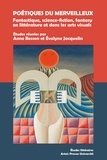 Anne Besson et Evelyne Jacquelin - Poétiques du merveilleux - Fantastique, science-fiction, fantasy en littérature et dans les arts visuels.