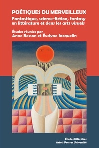 Anne Besson et Evelyne Jacquelin - Poétiques du merveilleux - Fantastique, science-fiction, fantasy en littérature et dans les arts visuels.
