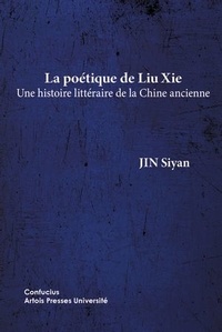 Siyan Jin - La poétique de Liu XIe - Une histoire littéraire de la Chine ancienne.