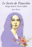 Jean Perrot - Le secret de Pinocchio - George Sand et Carlo Collodi.