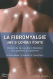 Bruno Halioua et Serge Perrot - La fibromyalgie, une si longue route - Histoire de la maladie et réponses aux questions des patients.