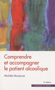 Michèle Monjauze - Comprendre et accompagner le patient alcoolique - Des entretiens individuels et familiaux au travail de groupe.