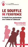 Bianca Lechevalier - Le souffle de l'existence - Le travail d'une psychanalyste avec l'enfant et l'adolescent.