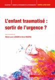 Marie-Laure Léandri et Anne Maupas - L'enfant traumatisé : sortir de l'urgence ?.