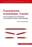 Thierry Bokanowski - Traumatisme, traumatique, trauma - De la conception du traumatisme au concept de trauma en psychanalyse.