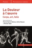 Patrick Martin-Mattera et Céline Masson - La Douleur à l'oeuvre - Corps, art, folie.