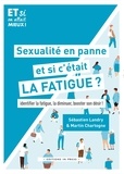 Sébastien Landry et Martin Chartogne - Sexualité en panne, et si c'etait la fatigue ? - Identifier la fatigue, la diminuer, booster son désir.