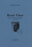 Danièle Leclair - René Char - Là où brûle la poésie.