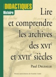 Paul Delsalle - Lire et comprendre les archives des XVIe et XVIIe siècles.