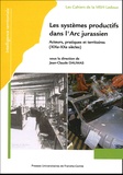 Jean-Claude Daumas - Les systèmes productifs dans l'Arc jurassien - Acteurs, pratiques et territoires.